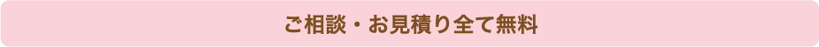 ご相談・お見積り全て無料